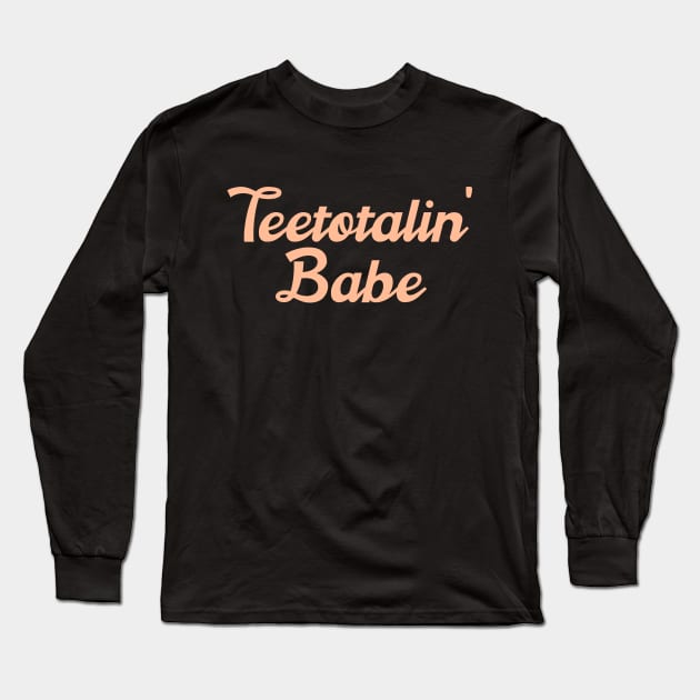 Teetotalin Babe Alcoholic Addict Recovery Long Sleeve T-Shirt by RecoveryTees